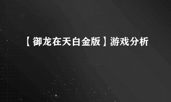【御龙在天白金版】游戏分析