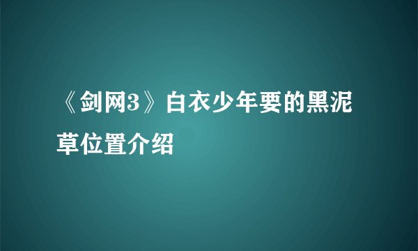 《剑网3》白衣少年要的黑泥草位置介绍