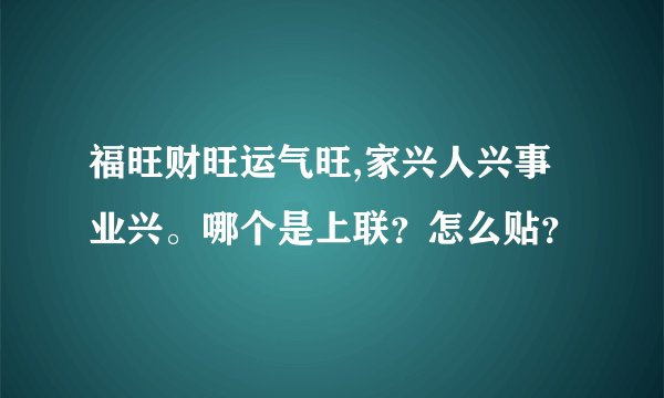 福旺财旺运气旺,家兴人兴事业兴。哪个是上联？怎么贴？