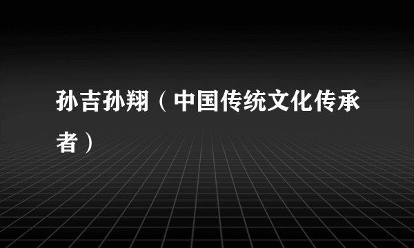 孙吉孙翔（中国传统文化传承者）