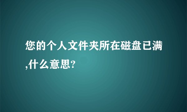 您的个人文件夹所在磁盘已满,什么意思?