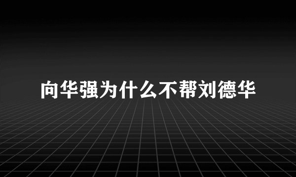 向华强为什么不帮刘德华