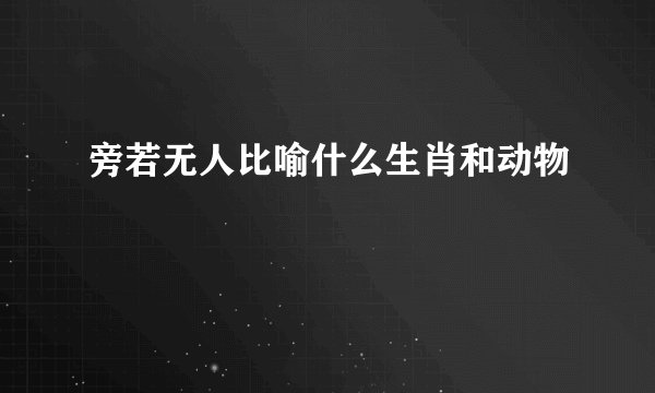 旁若无人比喻什么生肖和动物
