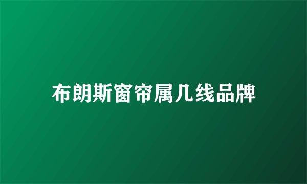 布朗斯窗帘属几线品牌