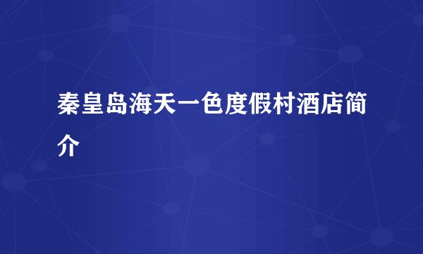 秦皇岛海天一色度假村酒店简介
