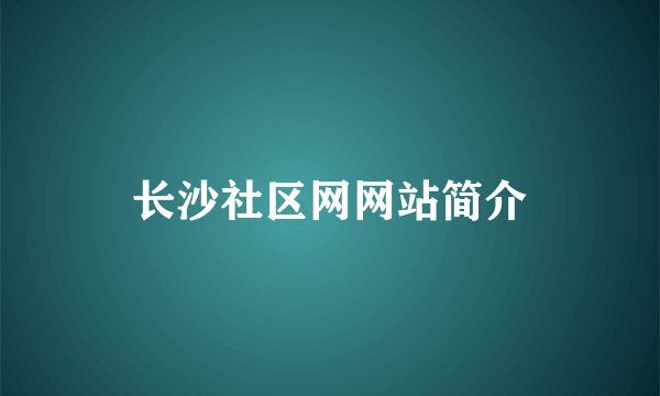 长沙社区网网站简介