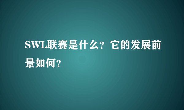 SWL联赛是什么？它的发展前景如何？