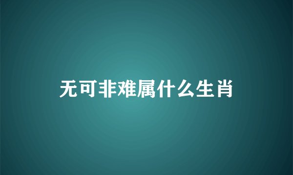 无可非难属什么生肖