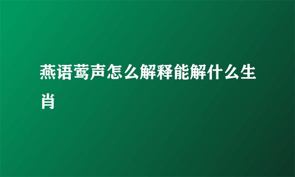 燕语莺声怎么解释能解什么生肖