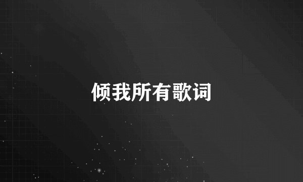倾我所有歌词