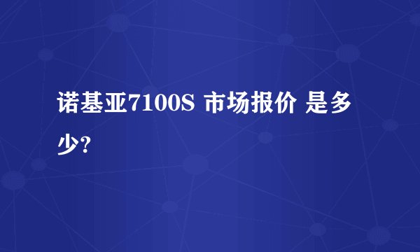诺基亚7100S 市场报价 是多少?