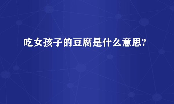 吃女孩子的豆腐是什么意思?