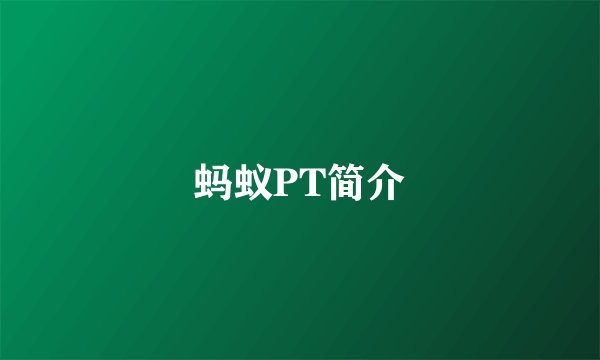 蚂蚁PT简介