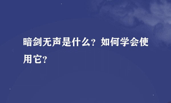 暗剑无声是什么？如何学会使用它？