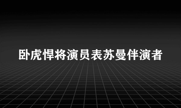 卧虎悍将演员表苏曼伴演者