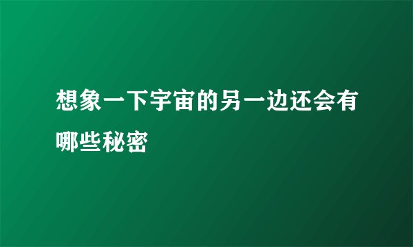 想象一下宇宙的另一边还会有哪些秘密