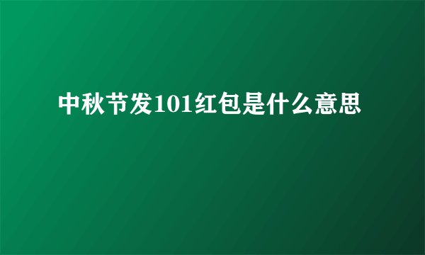 中秋节发101红包是什么意思