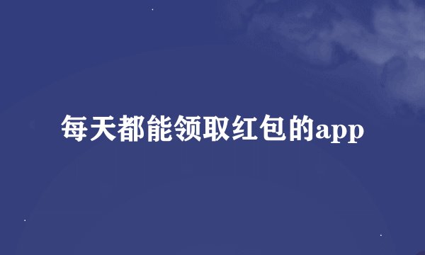 每天都能领取红包的app