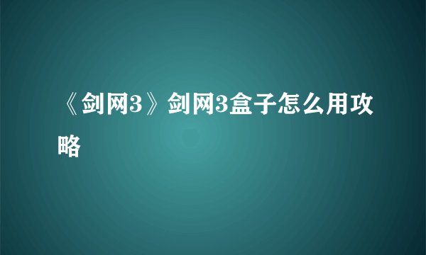 《剑网3》剑网3盒子怎么用攻略