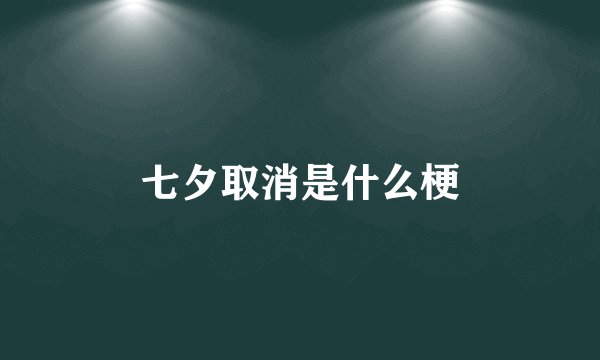 七夕取消是什么梗