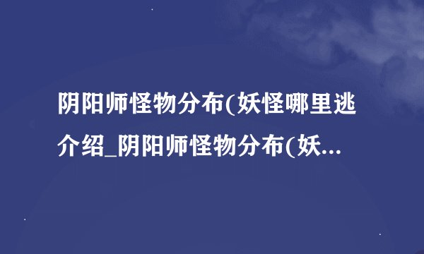 阴阳师怪物分布(妖怪哪里逃介绍_阴阳师怪物分布(妖怪哪里逃是什么