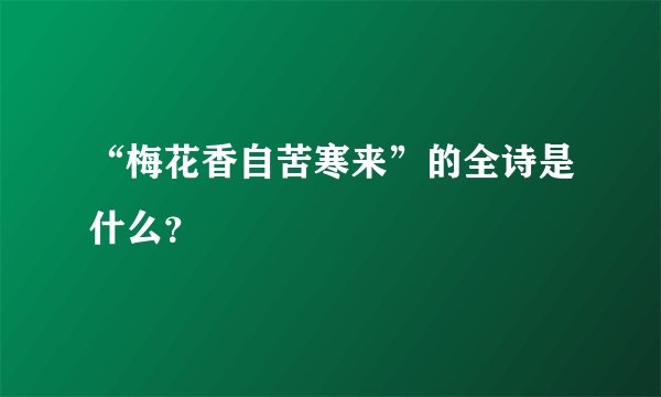 “梅花香自苦寒来”的全诗是什么？
