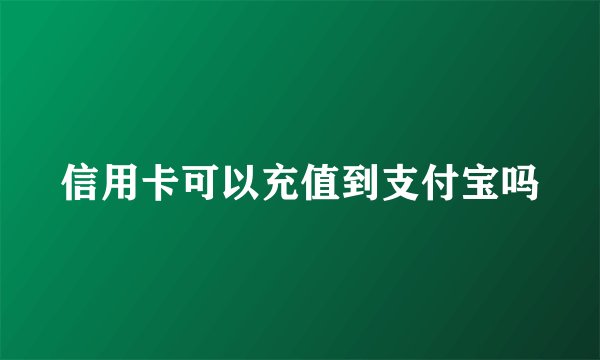 信用卡可以充值到支付宝吗