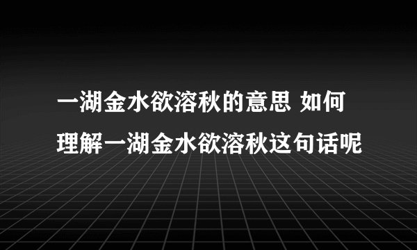 一湖金水欲溶秋的意思 如何理解一湖金水欲溶秋这句话呢