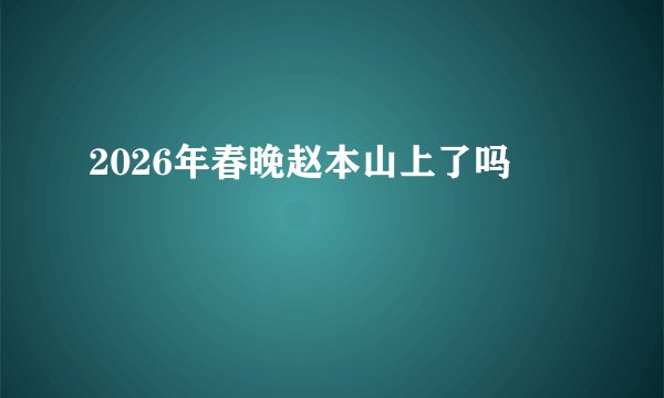2026年春晚赵本山上了吗