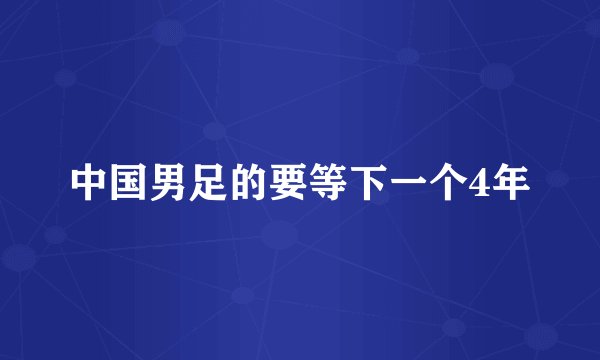 中国男足的要等下一个4年