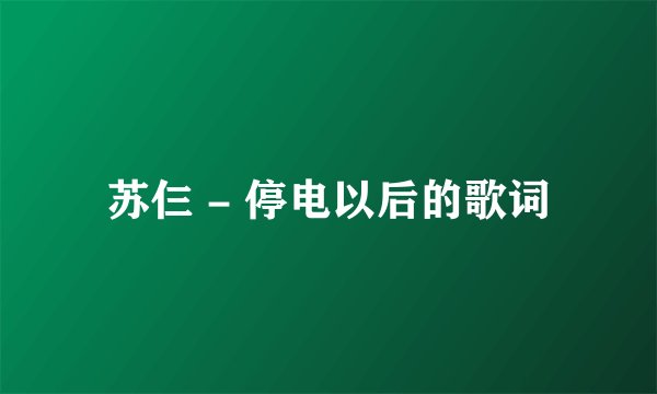 苏仨 - 停电以后的歌词