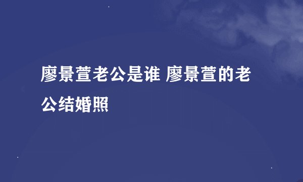廖景萱老公是谁 廖景萱的老公结婚照
