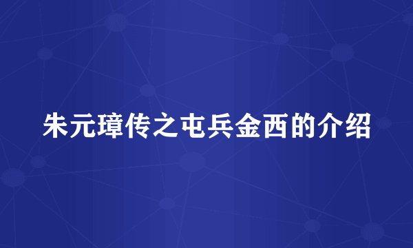 朱元璋传之屯兵金西的介绍