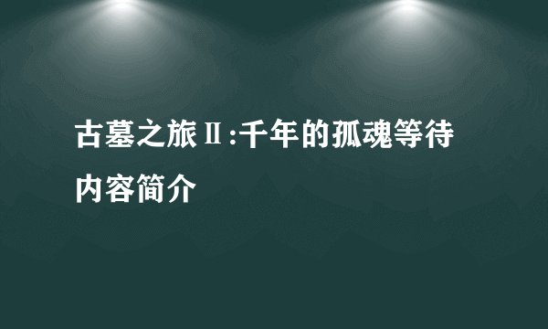 古墓之旅Ⅱ:千年的孤魂等待内容简介