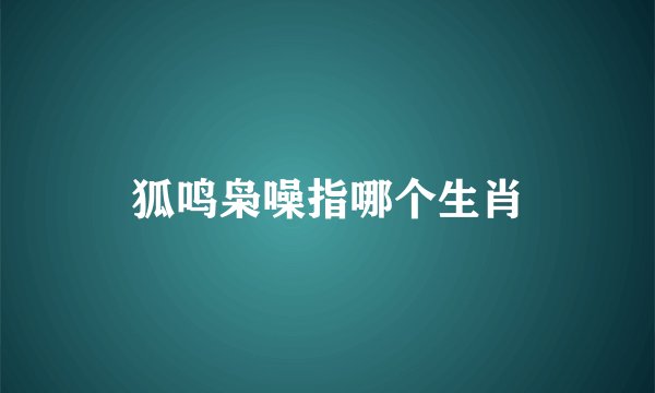 狐鸣枭噪指哪个生肖