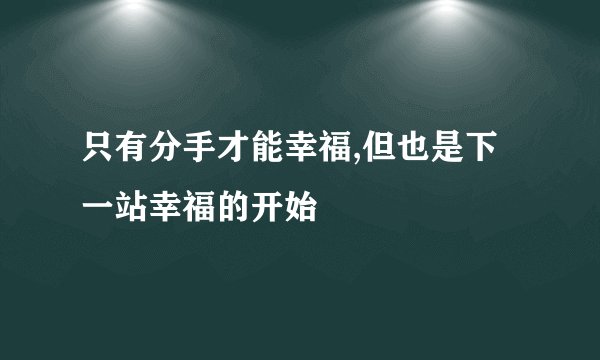 只有分手才能幸福,但也是下一站幸福的开始