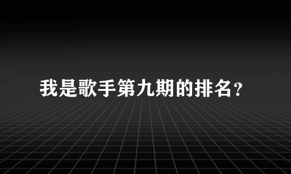我是歌手第九期的排名？