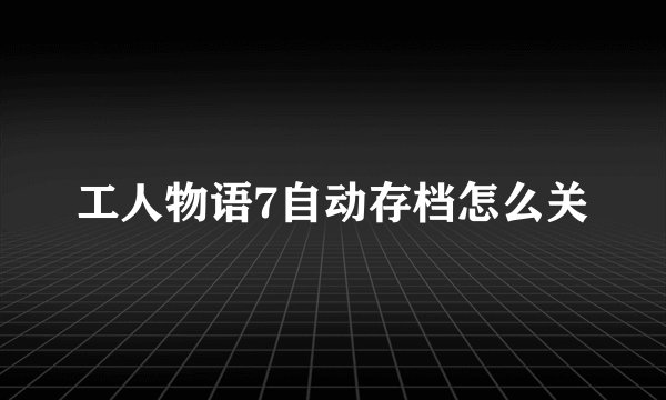工人物语7自动存档怎么关