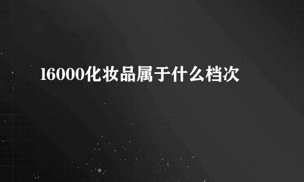 l6000化妆品属于什么档次