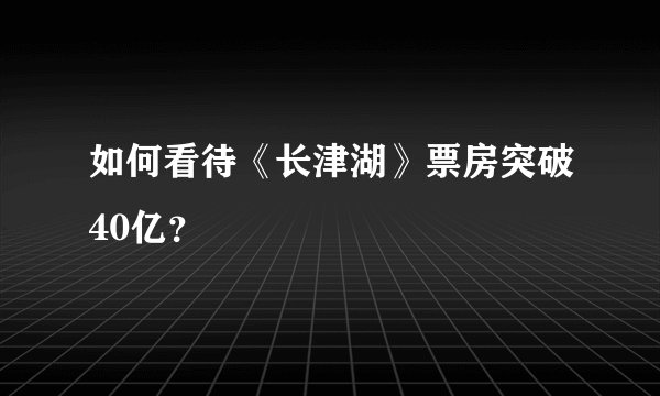 如何看待《长津湖》票房突破40亿？
