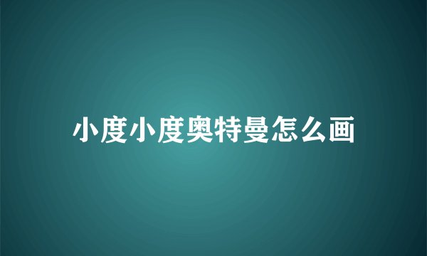 小度小度奥特曼怎么画