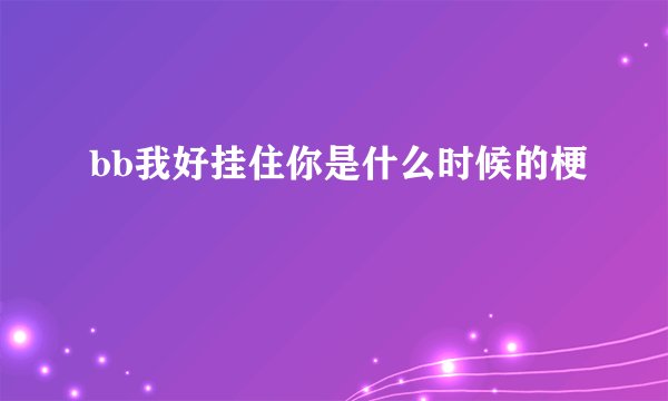 bb我好挂住你是什么时候的梗