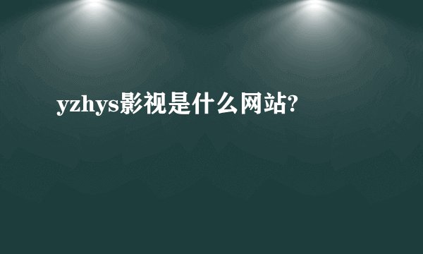 yzhys影视是什么网站?