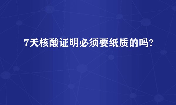 7天核酸证明必须要纸质的吗?