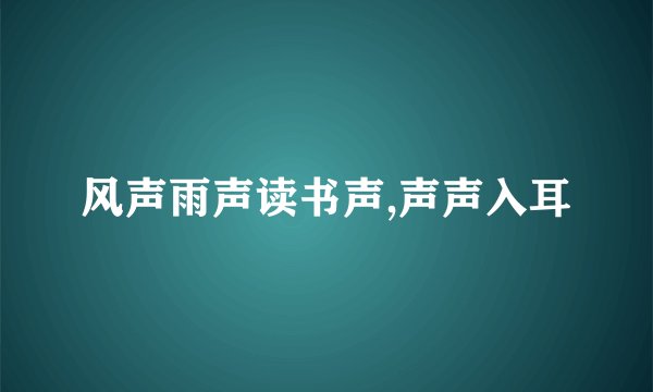 风声雨声读书声,声声入耳