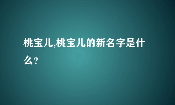 桃宝儿,桃宝儿的新名字是什么？