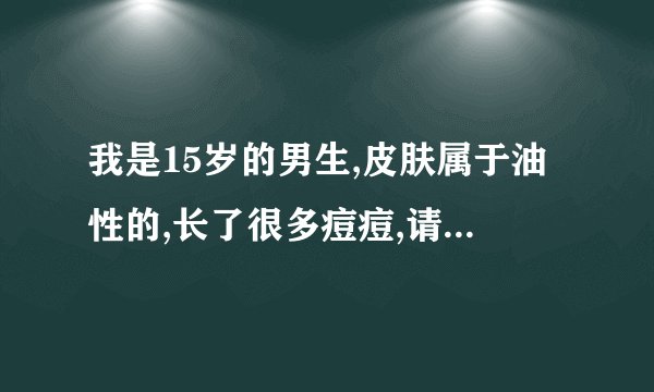 我是15岁的男生,皮肤属于油性的,长了很多痘痘,请问用大宝美容洗面奶姜花…