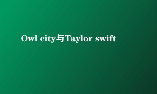 Owl city与Taylor swift