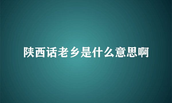 陕西话老乡是什么意思啊