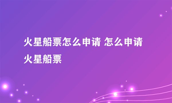 火星船票怎么申请 怎么申请火星船票